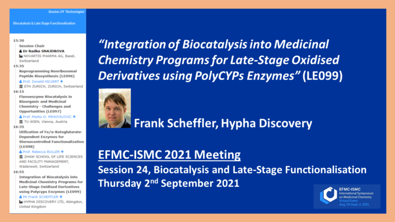 Information on talk given by Frank Scheffler at EFMC 2021 meeting - “Integration of Biocatalysis into Medicinal Chemistry Programs for Late-Stage Oxidised Derivatives using PolyCYPs Enzymes”